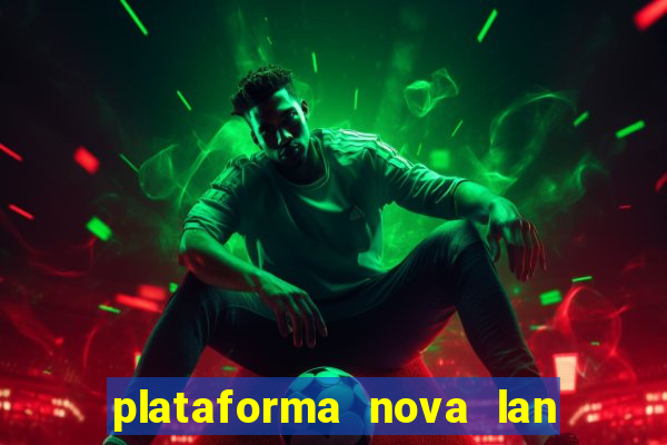 plataforma nova lan  ada hoje 2024